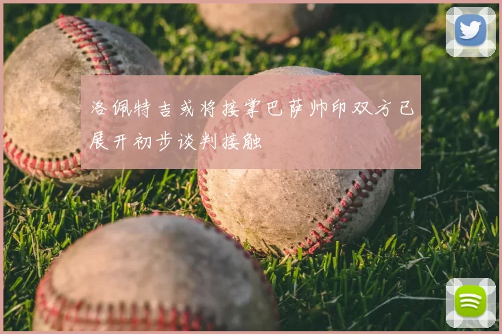 洛佩特吉或将接掌巴萨帅印双方已展开初步谈判接触