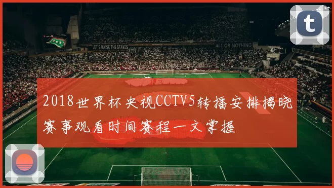 2018世界杯央视CCTV5转播安排揭晓赛事观看时间赛程一文掌握