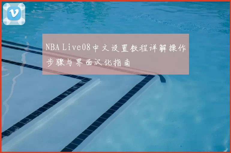 NBA Live08中文设置教程详解操作步骤与界面汉化指南