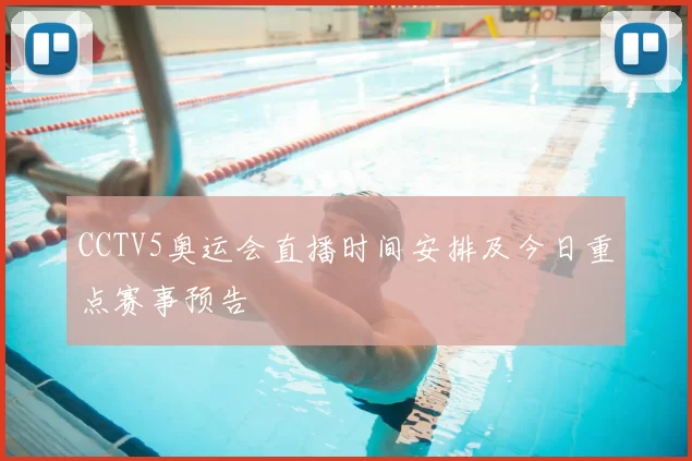 CCTV5奥运会直播时间安排及今日重点赛事预告