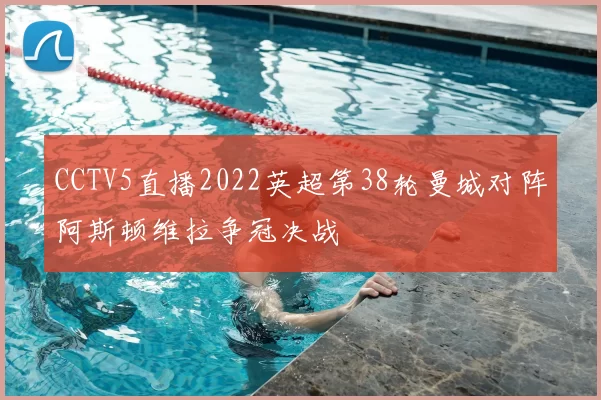 CCTV5直播2022英超第38轮曼城对阵阿斯顿维拉争冠决战