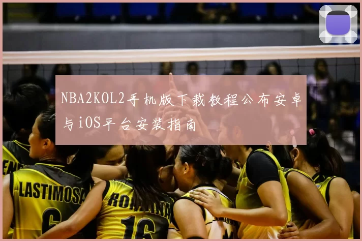NBA2KOL2手机版下载教程公布安卓与iOS平台安装指南