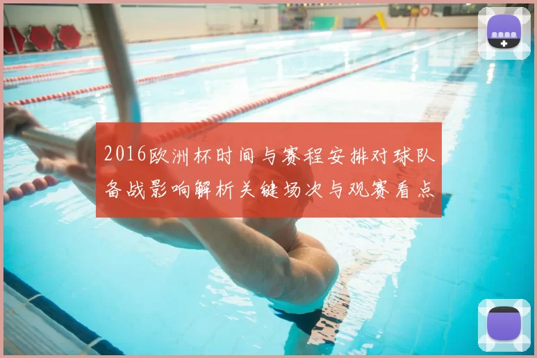 2016欧洲杯时间与赛程安排对球队备战影响解析关键场次与观赛看点