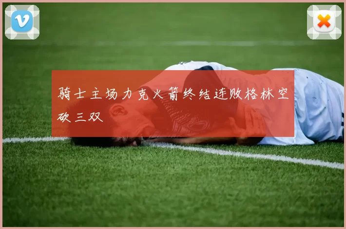 骑士主场力克火箭终结连败格林空砍三双