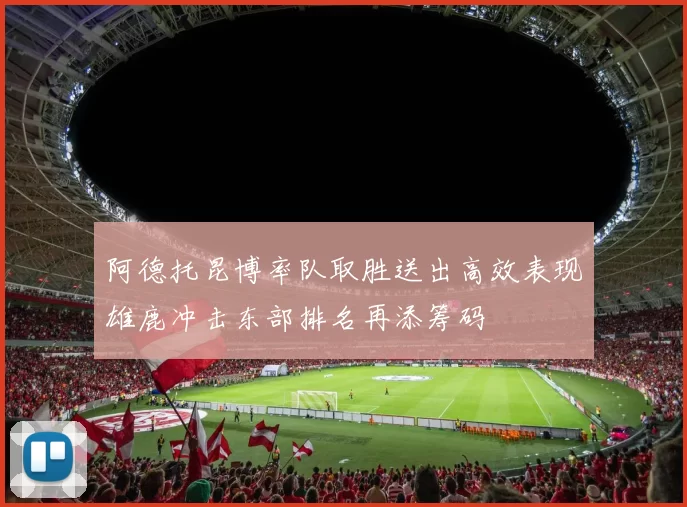 阿德托昆博率队取胜送出高效表现雄鹿冲击东部排名再添筹码