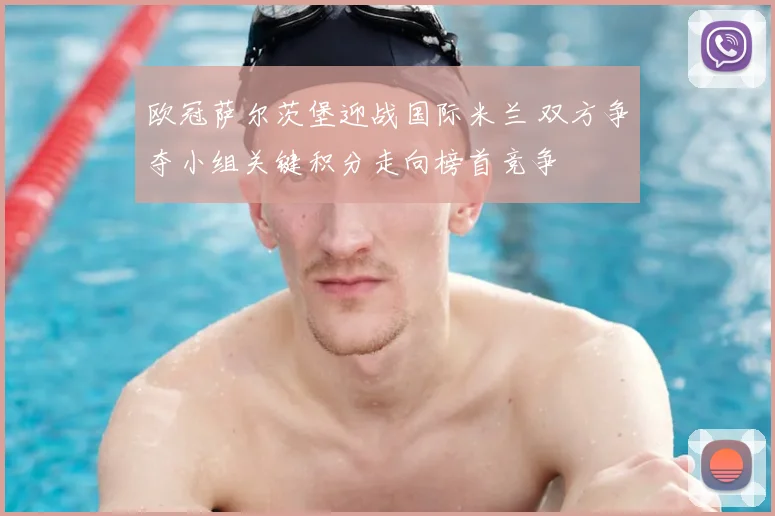 欧冠萨尔茨堡迎战国际米兰 双方争夺小组关键积分走向榜首竞争